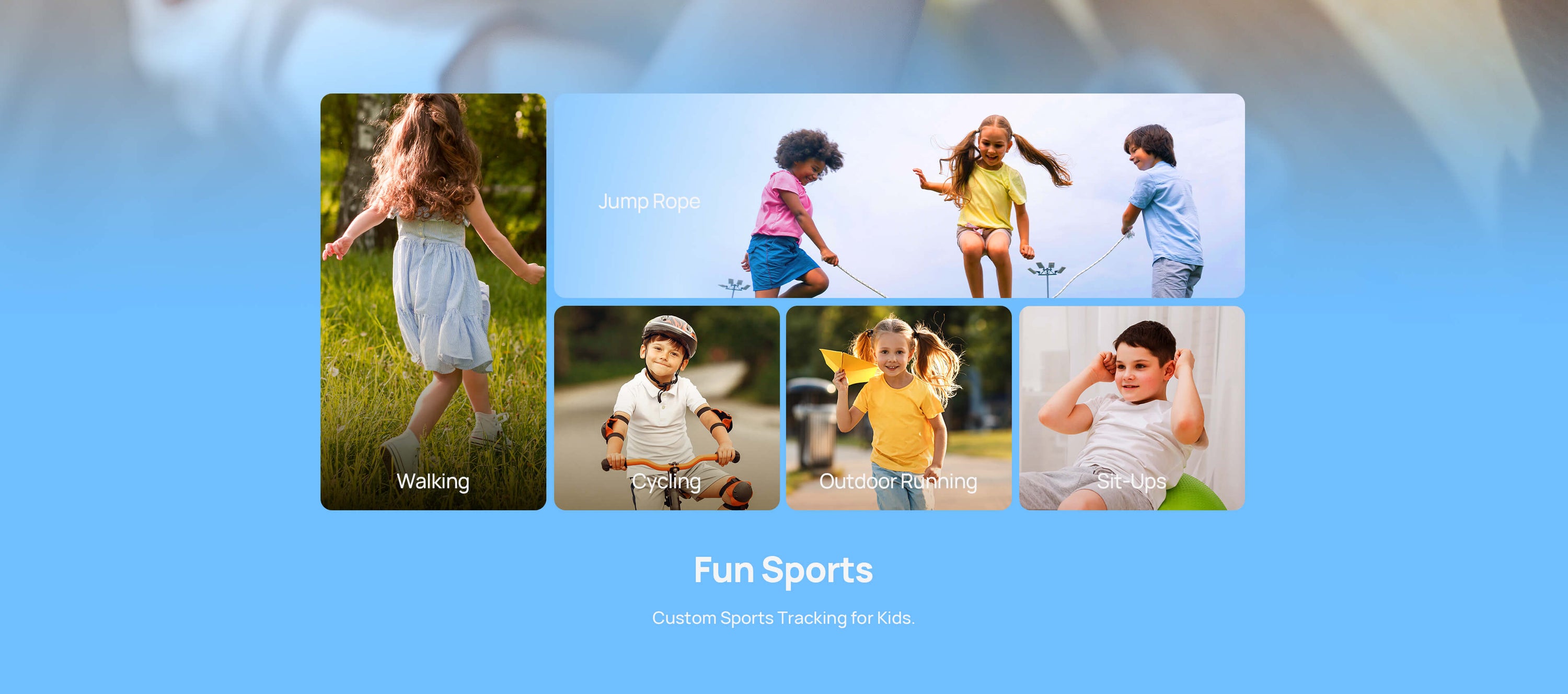Fun Sports.
Custom Sports Tracking for Kids.
Jump Rope | Walking | Cycling | Outdoor Running | Sit-Ups