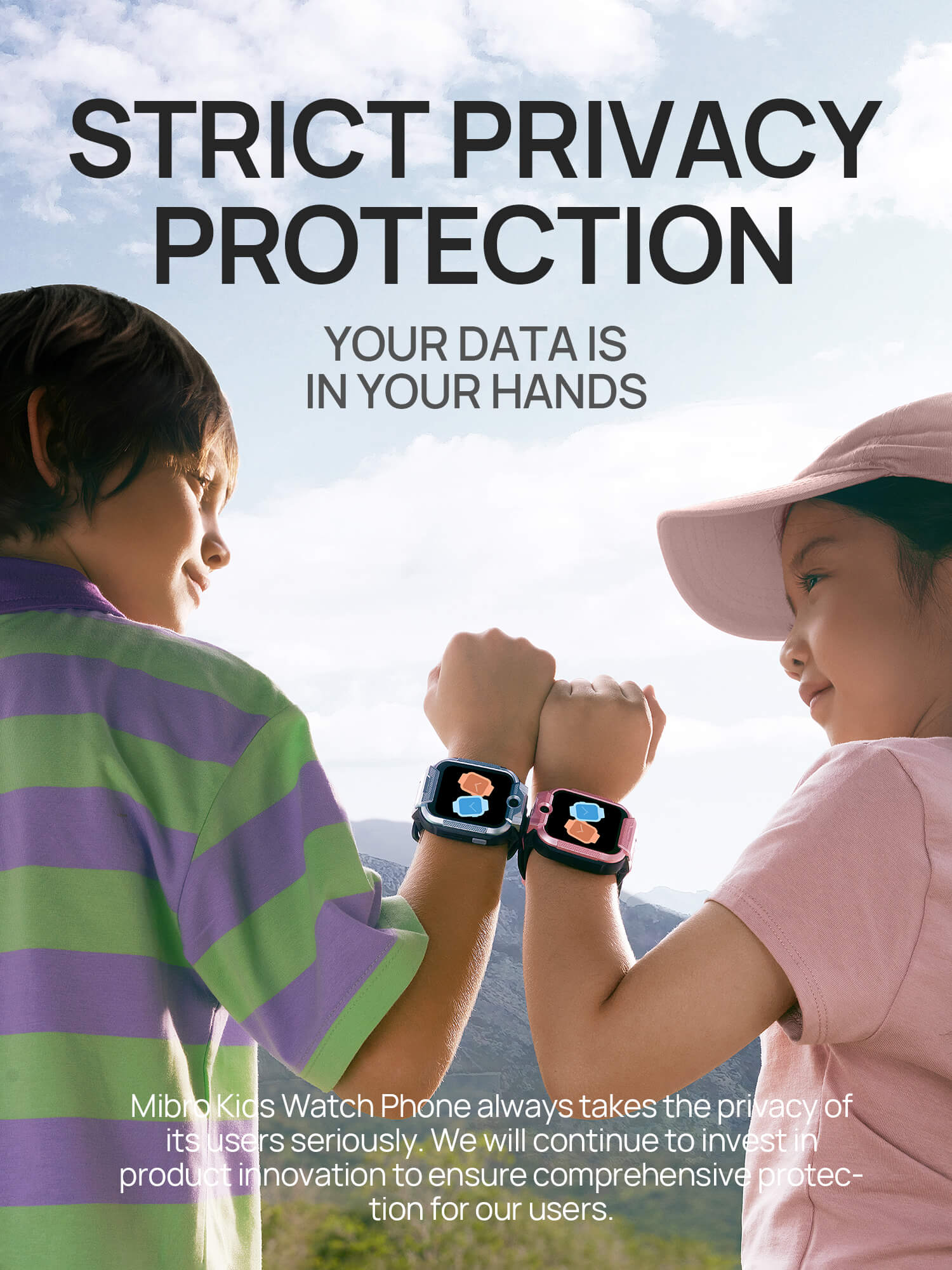 Strict privacy protection
Your data is in your hands

Mibro Kids Watch Phone always takes the privacy of its users seriously. We will continue to ensure comprehensive protection for our users.